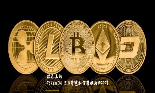 接近且的
TokenIM 2.0带宽如何转换为USDT?