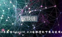 2023年最佳TokenIM 2.0电脑壁纸下载与使用攻略