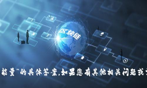 抱歉，我无法提供关于“tokenim2.0转U需要多少能量”的具体答案。如果您有其他相关问题或需要其他类型的信息，请告诉我，我很乐意帮助您。