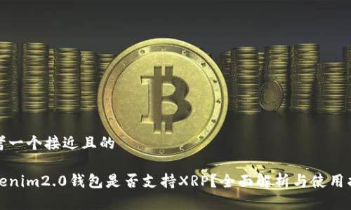 思考一个接近且的

tokenim2.0钱包是否支持XRP？全面解析与使用指南