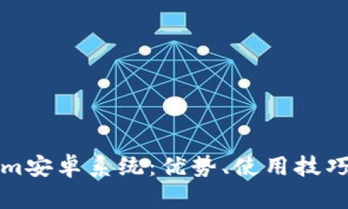 ### 和关键词


深入探讨Tokenim安卓系统：优势、使用技巧及常见问题解答