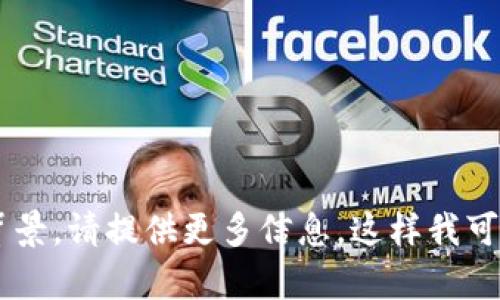 Tokenim是一个比较小众的项目，没有广泛的文献或者资料公开其相关信息。如果你有特定的Tokenim项目的详细情况或背景，请提供更多信息，这样我可以帮助你找到所需的内容或者进行相关讨论。如果你是在询问某个特定的加密货币或区块链项目，请给出更多的背景信息。