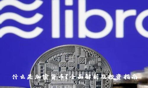 什么是加密货币？全面解析及投资指南