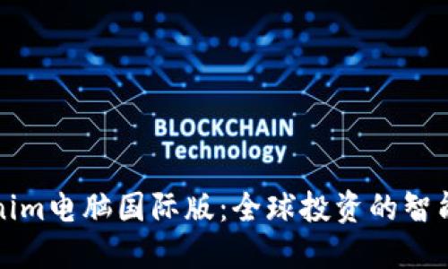 Tokenim电脑国际版：全球投资的智能伴侣