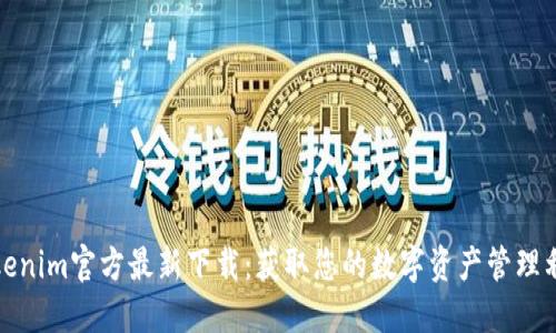 Tokenim官方最新下载：获取您的数字资产管理利器