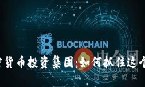 新加坡加密货币投资集团：如何抓住这个投资机会？