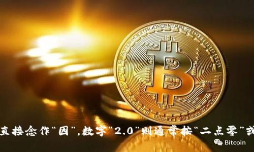 “Tokenim 2.0”可以念作“托肯因 2.0”。其中，“Token”可发音为“托肯”，“im”可以视作简单音节，直接念作“因”。数字“2.0”则通常按“二点零”或“二”来读。整体发音类似于“托肯因 二点零”。如果有其他的读音问题或需要具体信息，请告诉我！