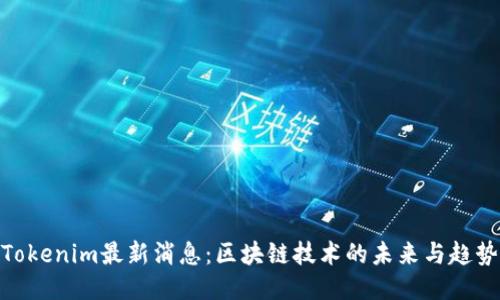 Tokenim最新消息：区块链技术的未来与趋势