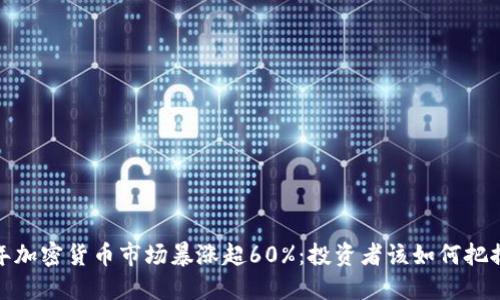 2023年加密货币市场暴涨超60%:投资者该如何把握机会?