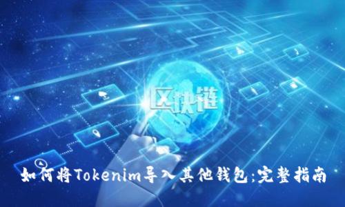 如何将Tokenim导入其他钱包:完整指南