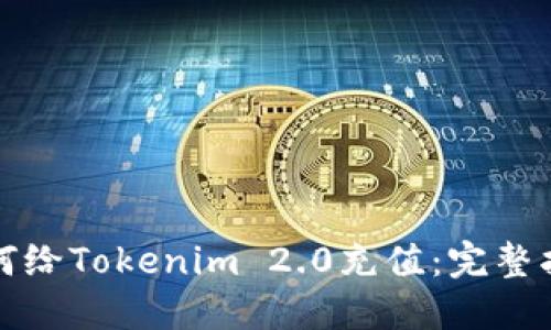 如何给Tokenim 2.0充值:完整指南