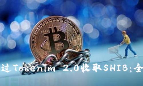 如何通过Tokenim 2.0收取SHIB：全面指南