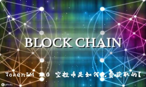 TokenIM 2.0 空投币是如何免费获取的?