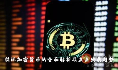 循环加密货币的全面解析及未来发展趋势