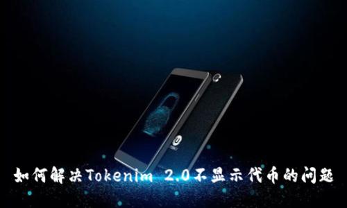 如何解决Tokenim 2.0不显示代币的问题