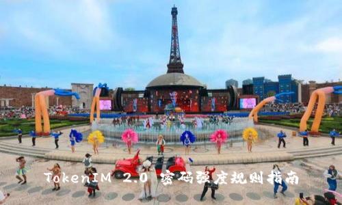 TokenIM 2.0 密码强度规则指南