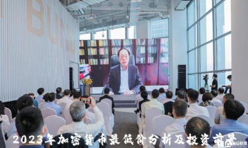 
2023年加密货币最低价分析及投资前景