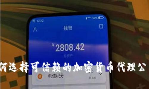 如何选择可信赖的加密货币代理公司？