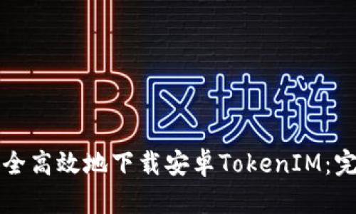 如何安全高效地下载安卓TokenIM：完整指南