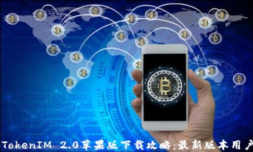 
内地TokenIM 2.0苹果版下载攻略：最新版本用户指南