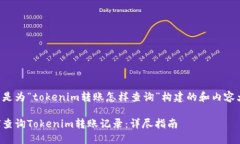 以下是为“tokenim转账怎样查询”构建的和内容大