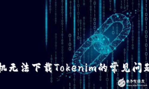 解决苹果手机无法下载Tokenim的常见问题及解决方案