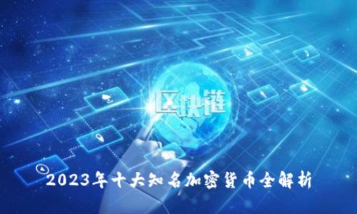 2023年十大知名加密货币全解析