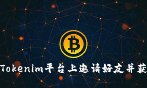 如何在Tokenim平台上邀请好友并获取奖励