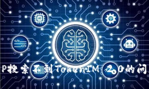 如何解决APP搜索不到TokenIM 2.0的问题：完整指南