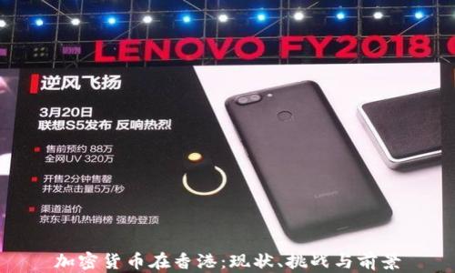 
加密货币在香港：现状、挑战与前景