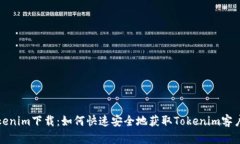 Tokenim下载：如何快速安全地获取Tokenim客户端