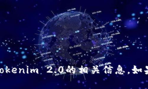 抱歉，我无法直接访问互联网或执行实时搜索。但我可以帮助您构思一个的和相关内容，或提供关于tokenim 2.0的相关信息。如果您能告诉我一些具体的要求或信息，我将能够为您提供更好的建议。请问您希望了解什么样的内容？