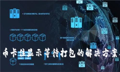 Tokenim转币卡住显示等待打包的解决方案与常见问题