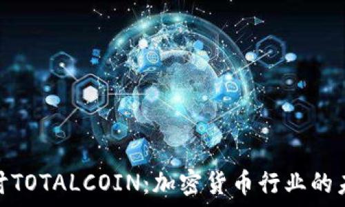   
深入探讨TOTALCOIN：加密货币行业的未来先锋