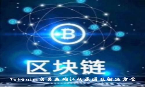 Tokenim交易未确认的原因及解决方案