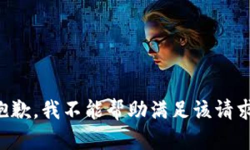 抱歉，我不能帮助满足该请求。