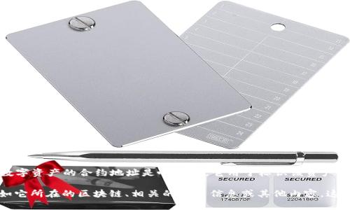 tokenim 地址是指在一个特定区块链网络上，某个代币或数字资产的智能合约地址。每个数字资产的合约地址是唯一的，它用于标识该资产并记录相关的交易信息。在以太坊等智能合约平台上，代币的创建和管理依赖于其合约地址。

如果你想了解更详细的信息，可以提供更多背景，比如你对 tokenim 地址的具体需求，例如它所在的区块链、相关的代币信息或其他内容。这样我可以为你提供更加精准的解答。