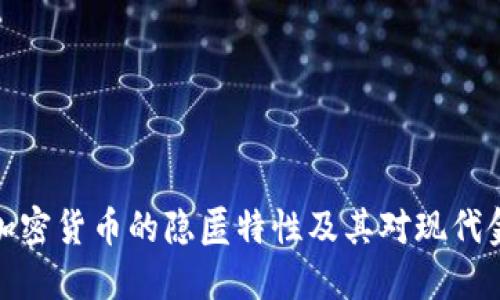 深入探讨加密货币的隐匿特性及其对现代金融的影响