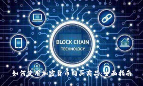 如何使用加密货币购买商品：全面指南