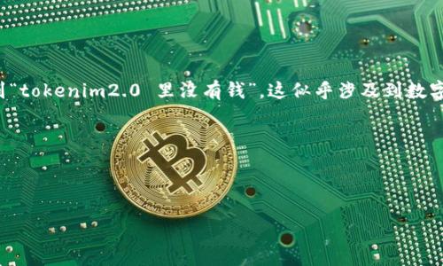 在我给出你请求的内容之前，我想确认一下你需要的信息范围。您提到“tokenim2.0 里没有钱”，这似乎涉及到数字货币或区块链项目。请明确以下几点，以便我能够提供更准确的信息：

1. **您是想了解 Tokenim2.0 的功能和如何使用它吗？**
2. **您遇到的具体问题是关于钱包余额、交易、还是其他方面？**
3. **您希望获取技术支持、用户指南，还是市场分析的知识？**

请您提供更多信息，这样我可以为您提供详细的内容！