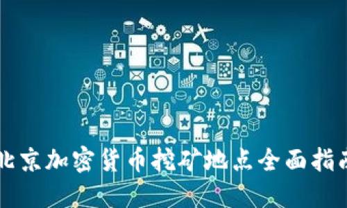北京加密货币挖矿地点全面指南