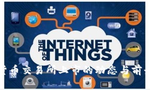 加密货币交易所上市的动态与前景分析