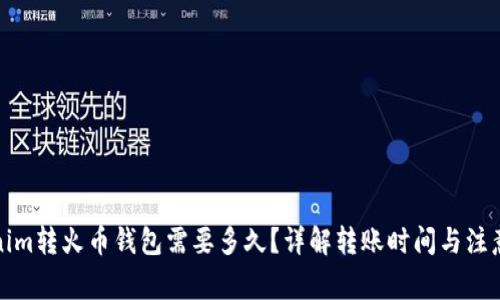 Tokenim转火币钱包需要多久？详解转账时间与注意事项