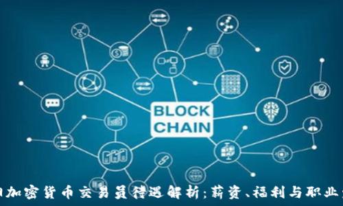  
沈阳加密货币交易员待遇解析：薪资、福利与职业发展