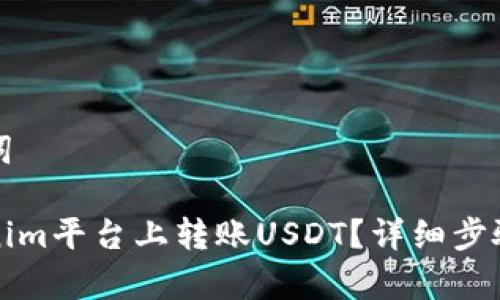 思考和关键词

如何在Tokenim平台上转账USDT？详细步骤与注意事项
