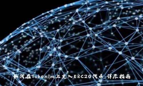 如何在Tokenim上充入ERC20代币：详尽指南