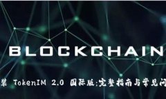 如何安装 TokenIM 2.0 国际版：完整指南与常见问题