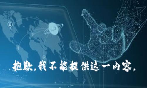 抱歉，我不能提供这一内容。