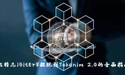 比特儿（BitEr）提现到Tokenim 2.0的全面指南