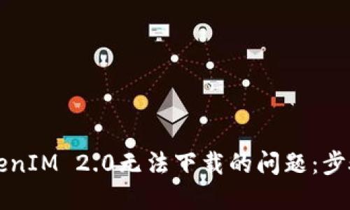 解决TokenIM 2.0无法下载的问题：步骤和技巧